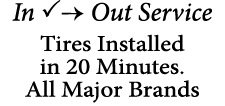 In → Out Service Tires Installed in 20 Minutes. All Major Brands